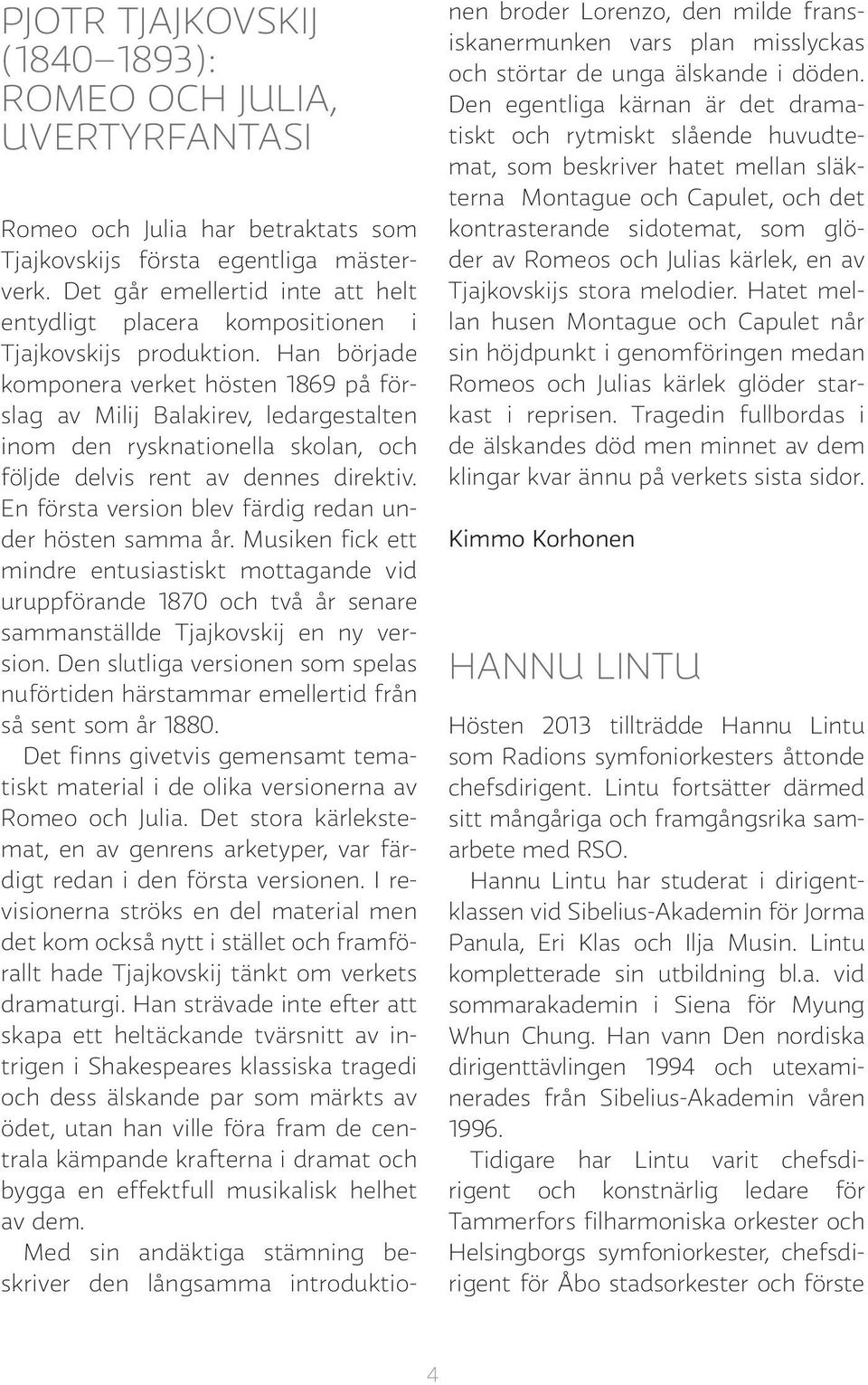 Han började komponera verket hösten 1869 på förslag av Milij Balakirev, ledargestalten inom den rysknationella skolan, och följde delvis rent av dennes direktiv.