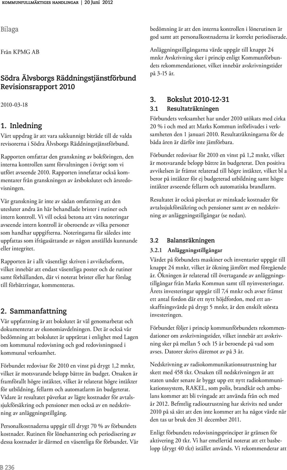 Rapporten omfattar den granskning av bokföringen, den interna kontrollen samt förvaltningen i övrigt som vi utfört avseende 2010.