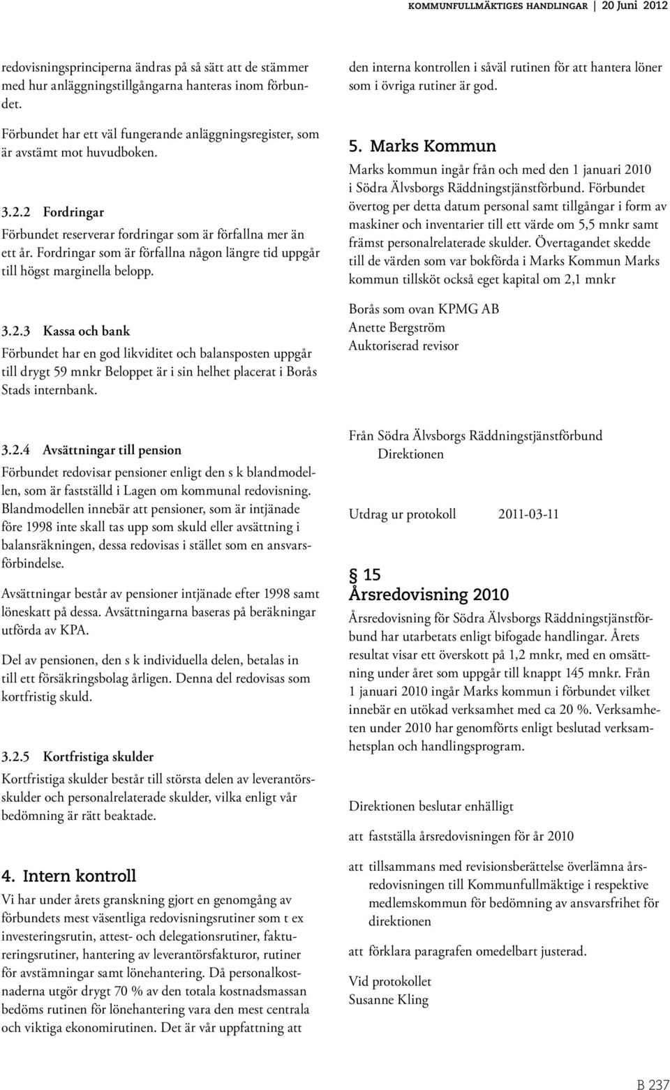 den interna kontrollen i såväl rutinen för att hantera löner som i övriga rutiner är god. 5. Marks Kommun Marks kommun ingår från och med den 1 januari 2010 i Södra Älvsborgs Räddningstjänstförbund.