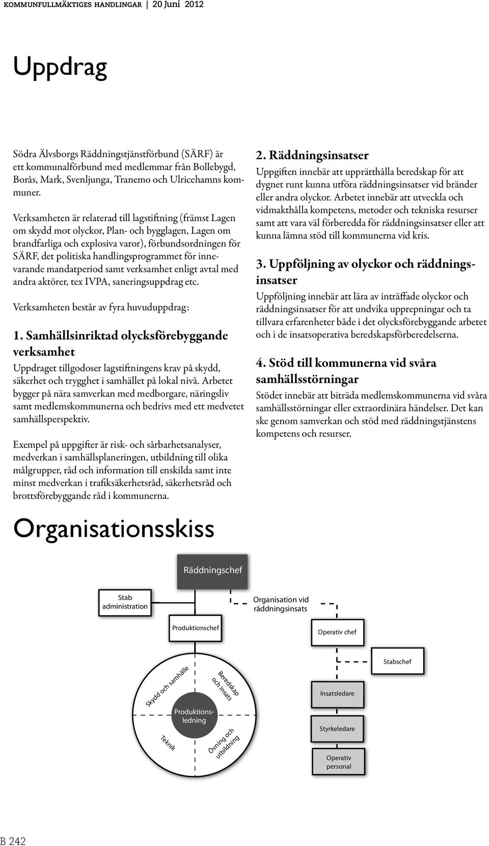 handlingsprogrammet för innevarande mandatperiod samt verksamhet enligt avtal med andra aktörer, tex IVPA, saneringsuppdrag etc. Verksamheten består av fyra huvuduppdrag: 1.