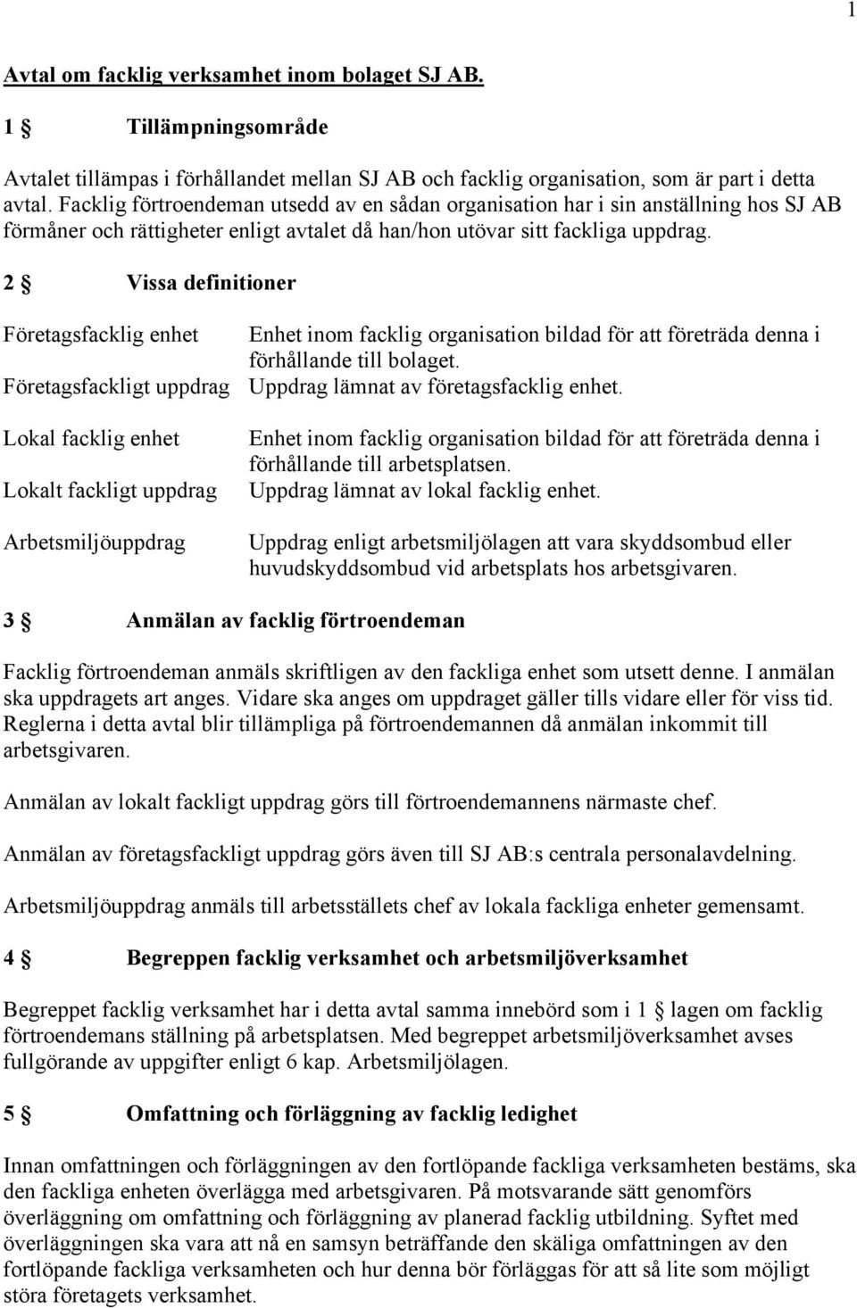 2 Vissa definitioner Företagsfacklig enhet Enhet inom facklig organisation bildad för att företräda denna i förhållande till bolaget. Företagsfackligt uppdrag Uppdrag lämnat av företagsfacklig enhet.