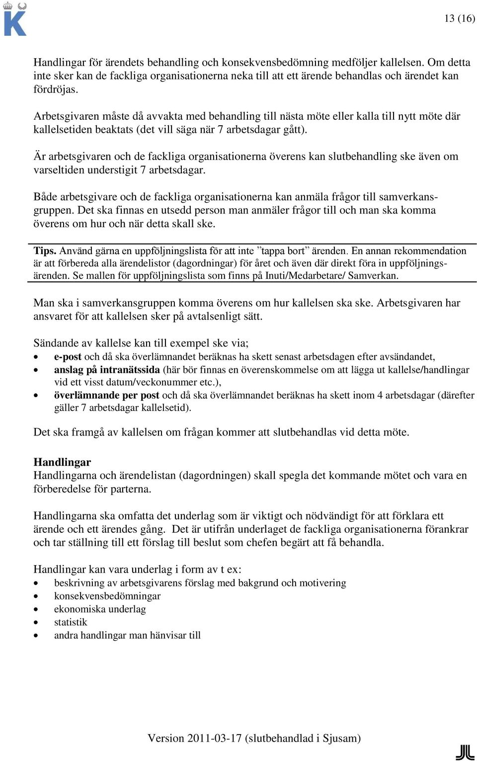 Arbetsgivaren måste då avvakta med behandling till nästa möte eller kalla till nytt möte där kallelsetiden beaktats (det vill säga när 7 arbetsdagar gått).