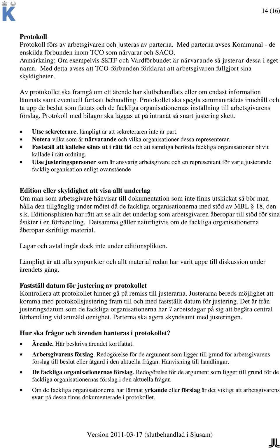 Av protokollet ska framgå om ett ärende har slutbehandlats eller om endast information lämnats samt eventuell fortsatt behandling.