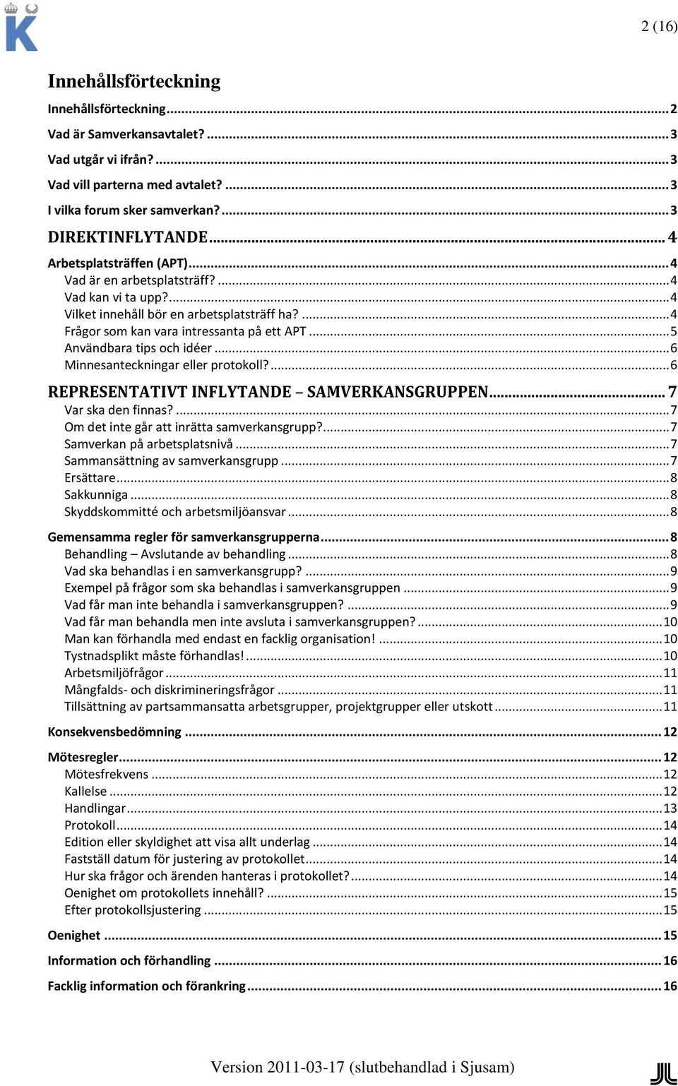 .. 5 Användbara tips och idéer... 6 Minnesanteckningar eller protokoll?... 6 REPRESENTATIVT INFLYTANDE SAMVERKANSGRUPPEN... 7 Var ska den finnas?... 7 Om det inte går att inrätta samverkansgrupp?