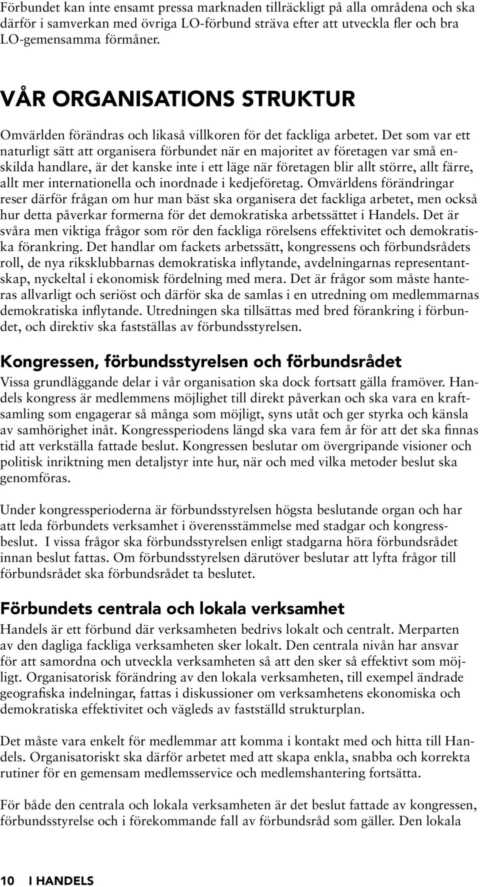 Det som var ett naturligt sätt att organisera förbundet när en majoritet av företagen var små enskilda handlare, är det kanske inte i ett läge när företagen blir allt större, allt färre, allt mer