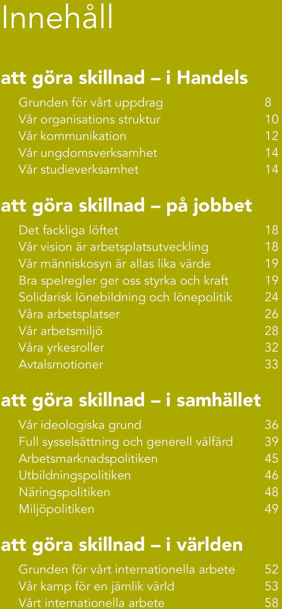 arbetsplatser 26 Vår arbetsmiljö 28 Våra yrkesroller 32 Avtalsmotioner 33 att göra skillnad i samhället Vår ideologiska grund 36 Full sysselsättning och generell välfärd 39