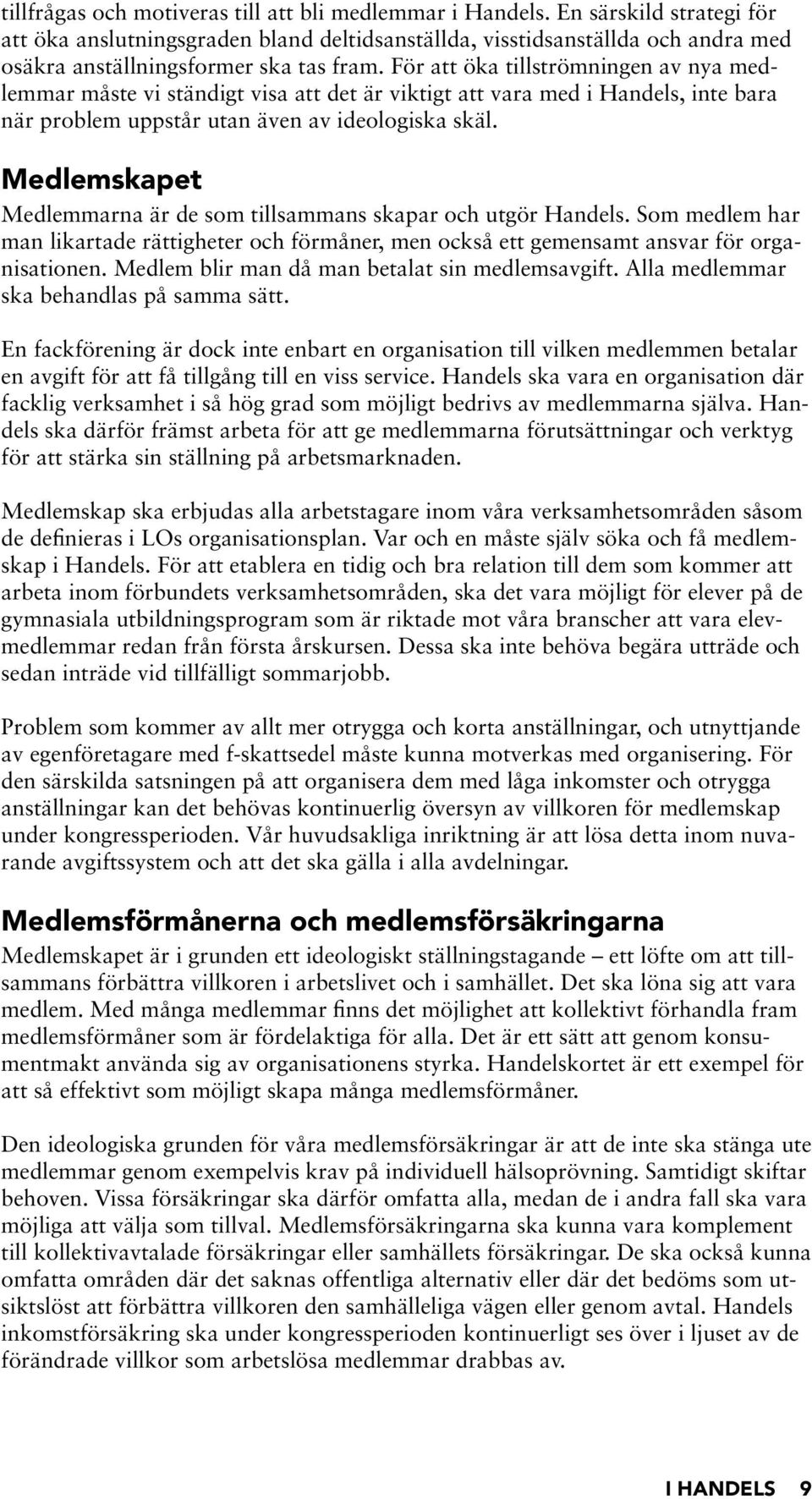 För att öka tillströmningen av nya medlemmar måste vi ständigt visa att det är viktigt att vara med i Handels, inte bara när problem uppstår utan även av ideologiska skäl.