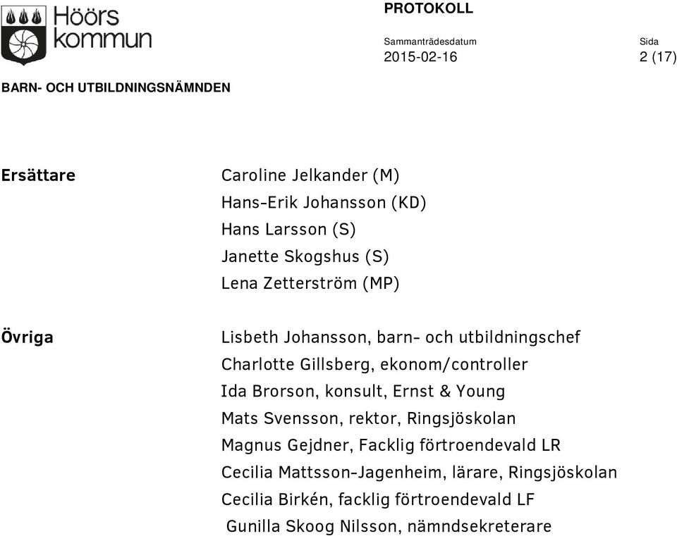 Brorson, konsult, Ernst & Young Mats Svensson, rektor, Ringsjöskolan Magnus Gejdner, Facklig förtroendevald LR Cecilia