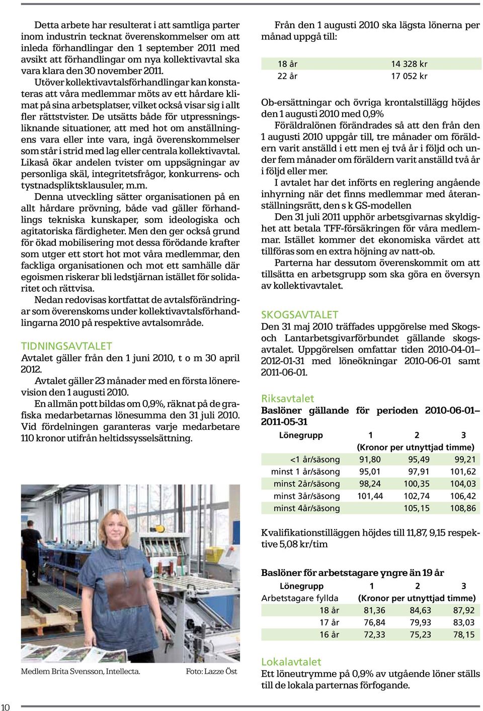 De utsätts både för utpressningsliknande situationer, att med hot om anställningens vara eller inte vara, ingå överenskommelser som står i strid med lag eller centrala kollektivavtal.