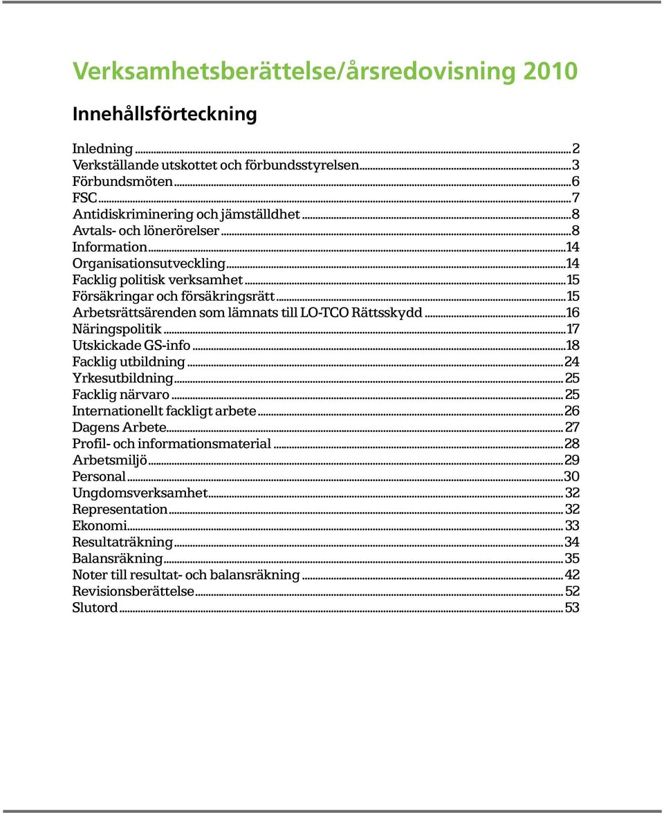 ..15 Arbetsrättsärenden som lämnats till LO-TCO Rättsskydd...16 Näringspolitik... 17 Utskickade GS-info...18 Facklig utbildning... 24 Yrkesutbildning... 25 Facklig närvaro.