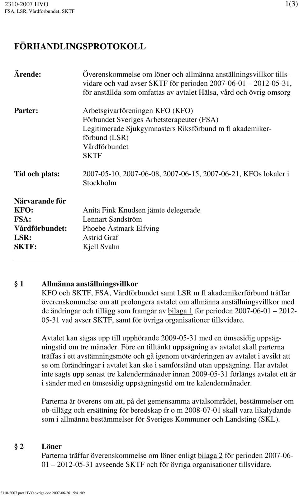 Sveriges Arbetsterapeuter (FSA) Legitimerade Sjukgymnasters Riksförbund m fl akademikerförbund (LSR) Vårdförbundet SKTF 2007-05-10, 2007-06-08, 2007-06-15, 2007-06-21, KFOs lokaler i Stockholm Anita