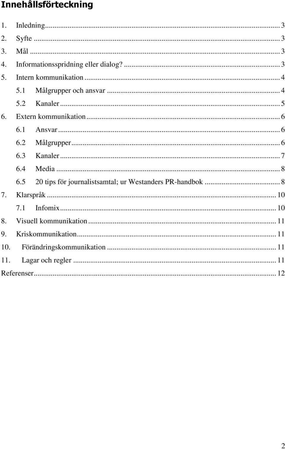 .. 6 6.3 Kanaler... 7 6.4 Media... 8 6.5 20 tips för journalistsamtal; ur Westanders PR-handbok... 8 7. Klarspråk... 10 7.