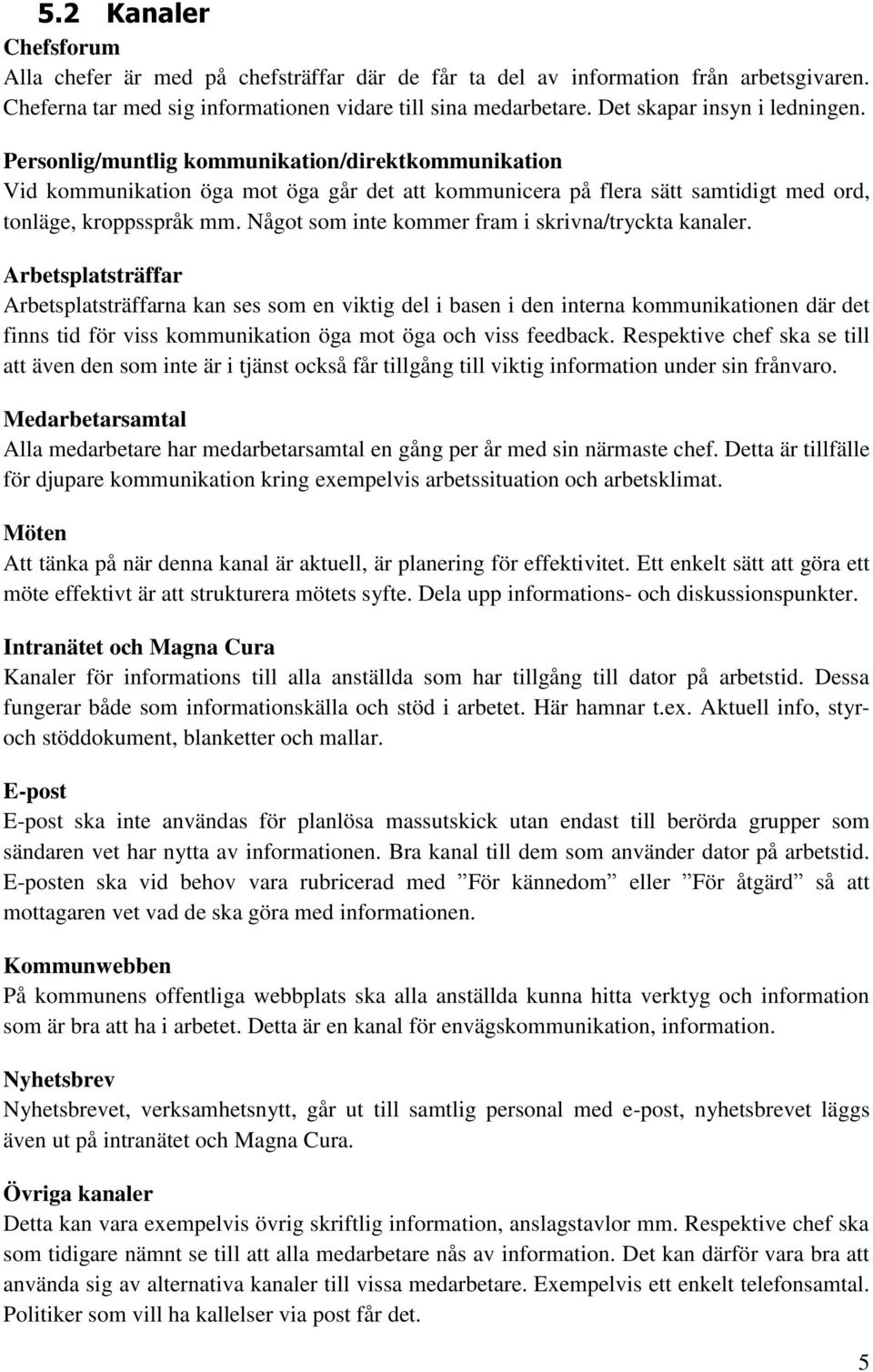 Något som inte kommer fram i skrivna/tryckta kanaler.