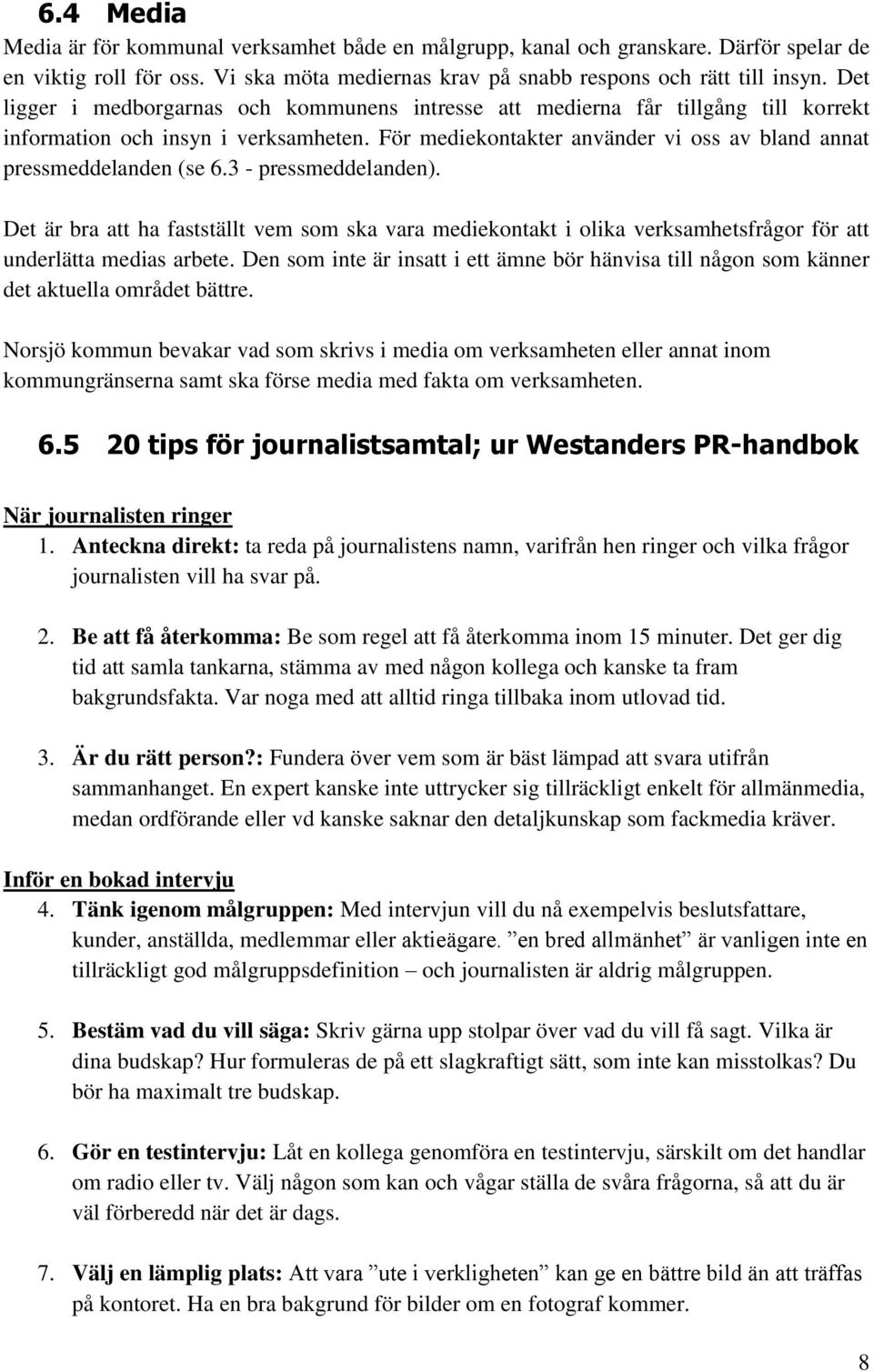 3 - pressmeddelanden). Det är bra att ha fastställt vem som ska vara mediekontakt i olika verksamhetsfrågor för att underlätta medias arbete.