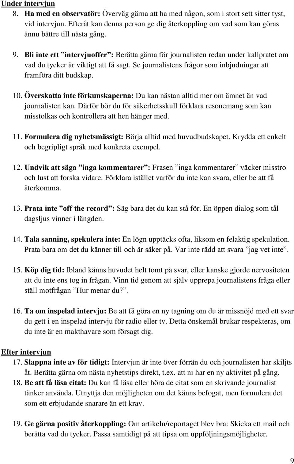 Bli inte ett intervjuoffer : Berätta gärna för journalisten redan under kallpratet om vad du tycker är viktigt att få sagt. Se journalistens frågor som inbjudningar att framföra ditt budskap. 10.