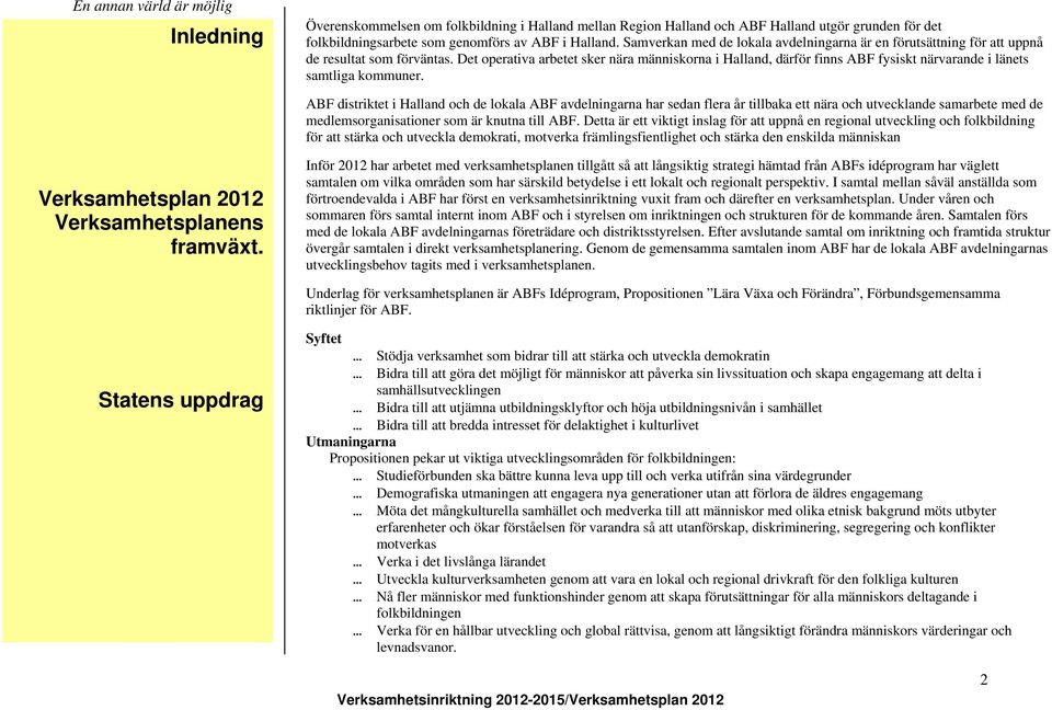 Det operativa arbetet sker nära människorna i Halland, därför finns ABF fysiskt närvarande i länets samtliga kommuner.