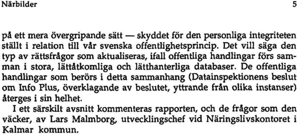 De offentliga handlingar som berörs i detta sammanhang (Datainspektionens beslut om Info Plus, överklagande av beslutet, yttrande frän olika instanser)