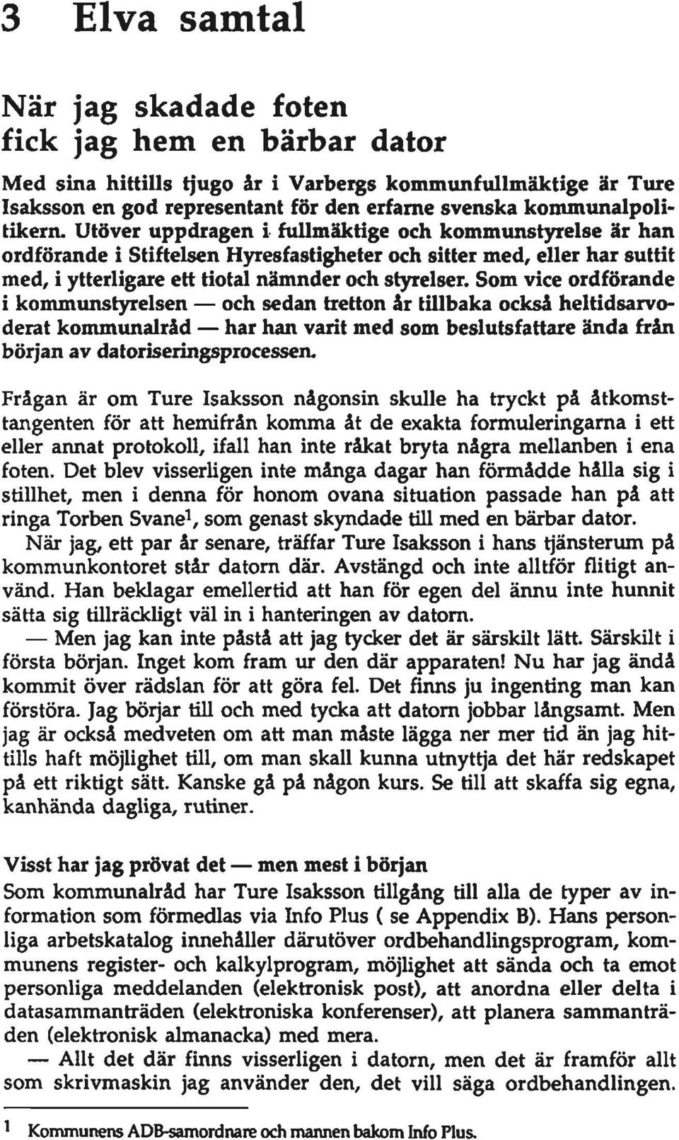 Utöver uppdragen i fullmäktige och kommunstyrelse är han ordförande i Stiftelsen Hyresfastigheter och sitter med, eller har suttit med, i ytterligare ett tiotal nämnder och styrelser.