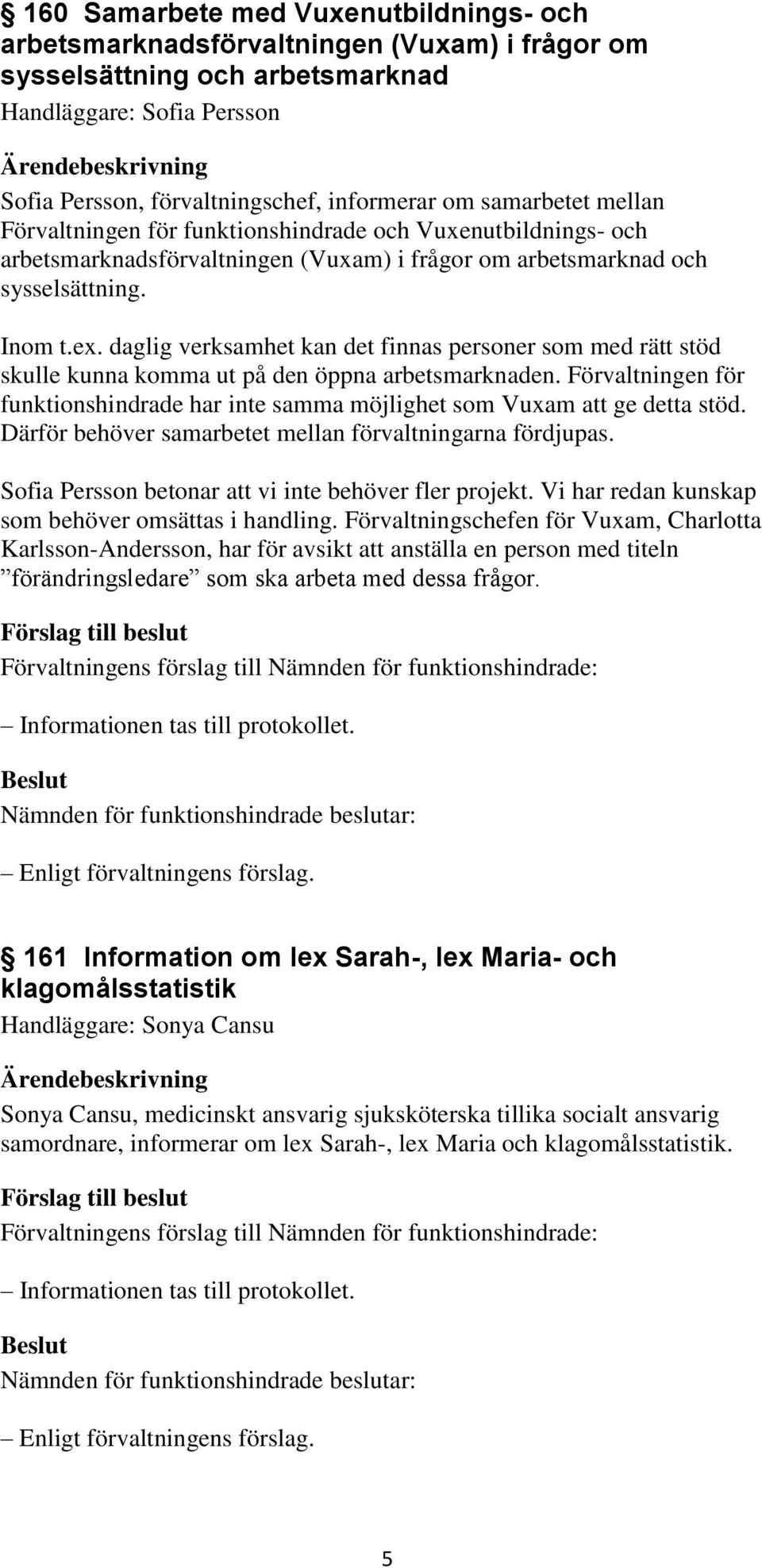 daglig verksamhet kan det finnas personer som med rätt stöd skulle kunna komma ut på den öppna arbetsmarknaden.