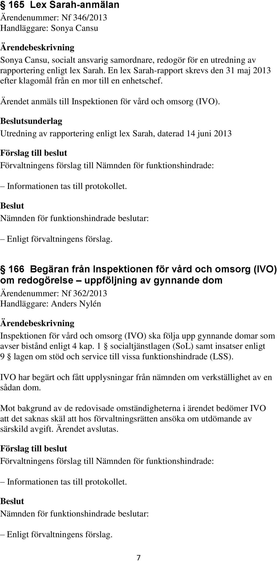 sunderlag Utredning av rapportering enligt lex Sarah, daterad 14 juni 2013 166 Begäran från Inspektionen för vård och omsorg (IVO) om redogörelse uppföljning av gynnande dom Ärendenummer: Nf 362/2013