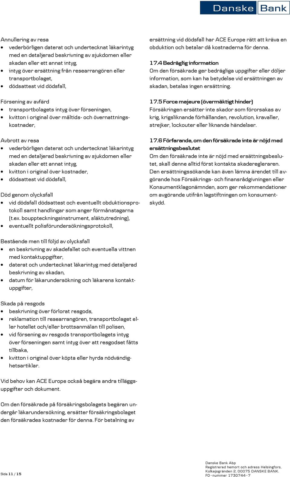 daterat och undertecknat läkarintyg med en detaljerad beskrivning av sjukdomen eller skadan eller ett annat intyg, kvitton i original över kostnader, dödsattest vid dödsfall, Död genom olycksfall vid