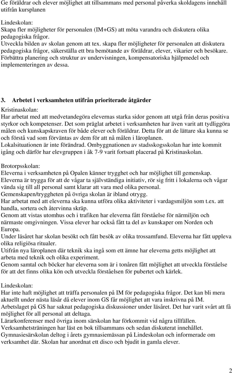 skapa fler möjligheter för personalen att diskutera pedagogiska frågor, säkerställa ett bra bemötande av föräldrar, elever, vikarier och besökare.