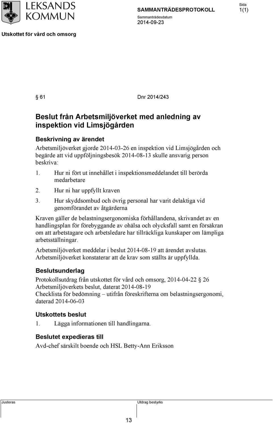 Hur skyddsombud och övrig personal har varit delaktiga vid genomförandet av åtgärderna Kraven gäller de belastningsergonomiska förhållandena, skrivandet av en handlingsplan för förebyggande av ohälsa