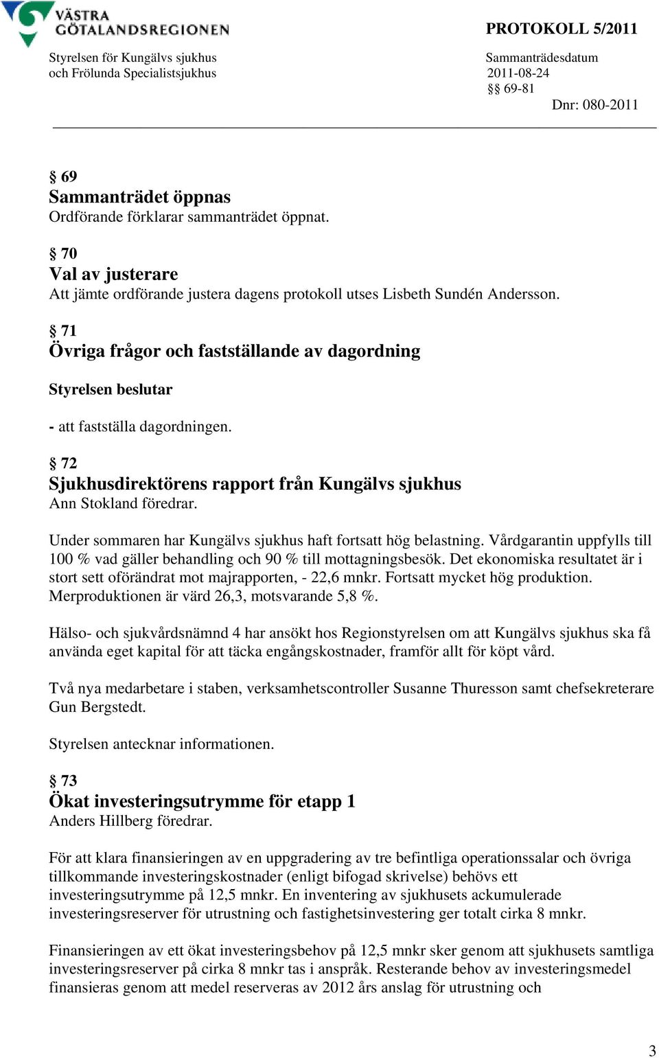 Under sommaren har Kungälvs sjukhus haft fortsatt hög belastning. Vårdgarantin uppfylls till 100 % vad gäller behandling och 90 % till mottagningsbesök.