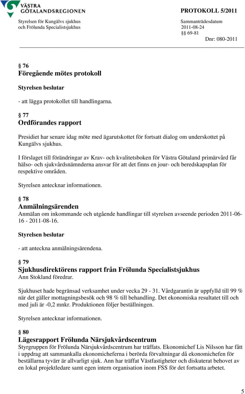 I förslaget till förändringar av Krav- och kvalitetsboken för Västra Götaland primärvård får hälso- och sjukvårdsnämnderna ansvar för att det finns en jour- och beredskapsplan för respektive områden.