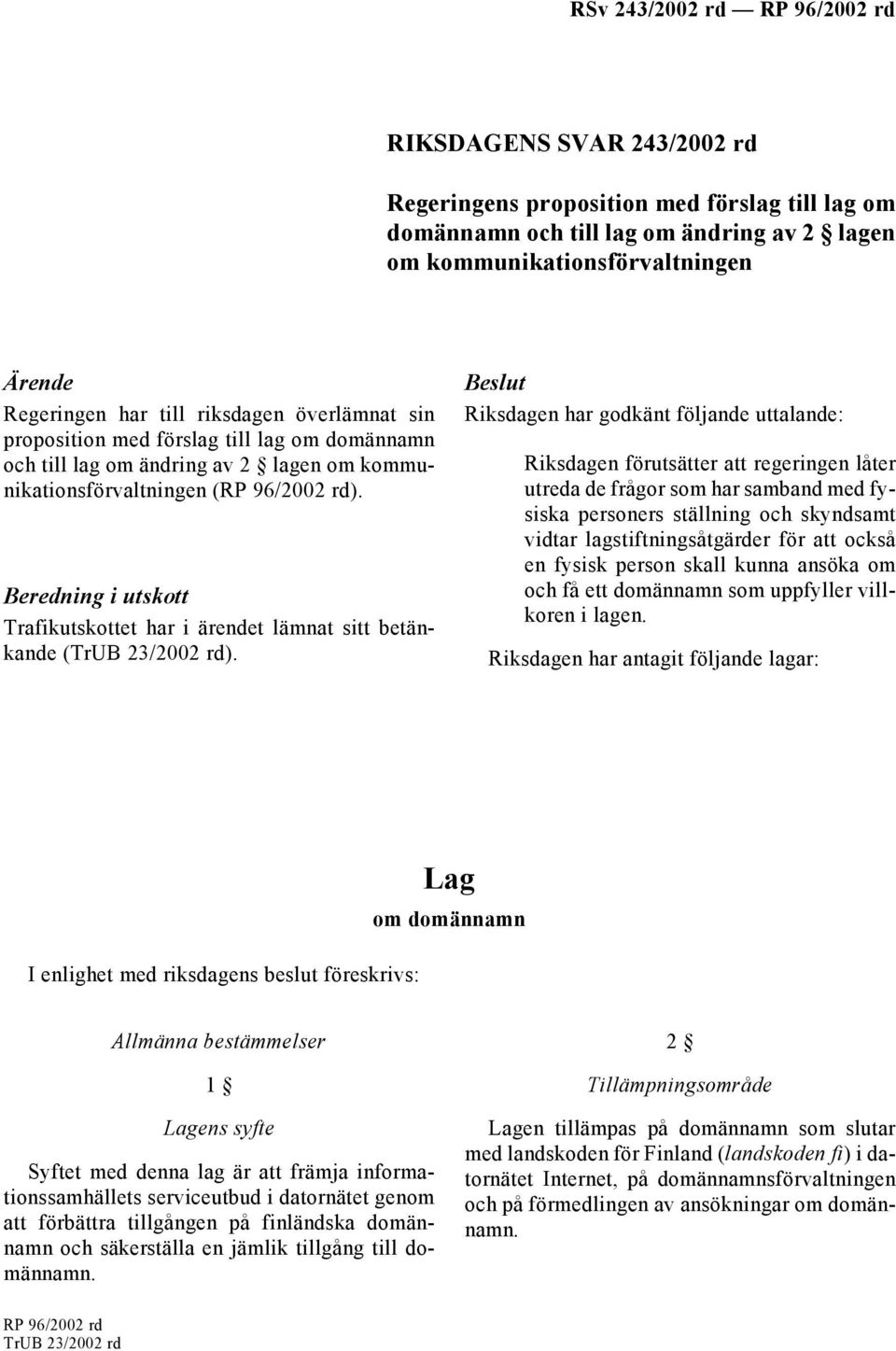 Beredning i utskott Trafikutskottet har i ärendet lämnat sitt betänkande (TrUB 23/2002 rd).