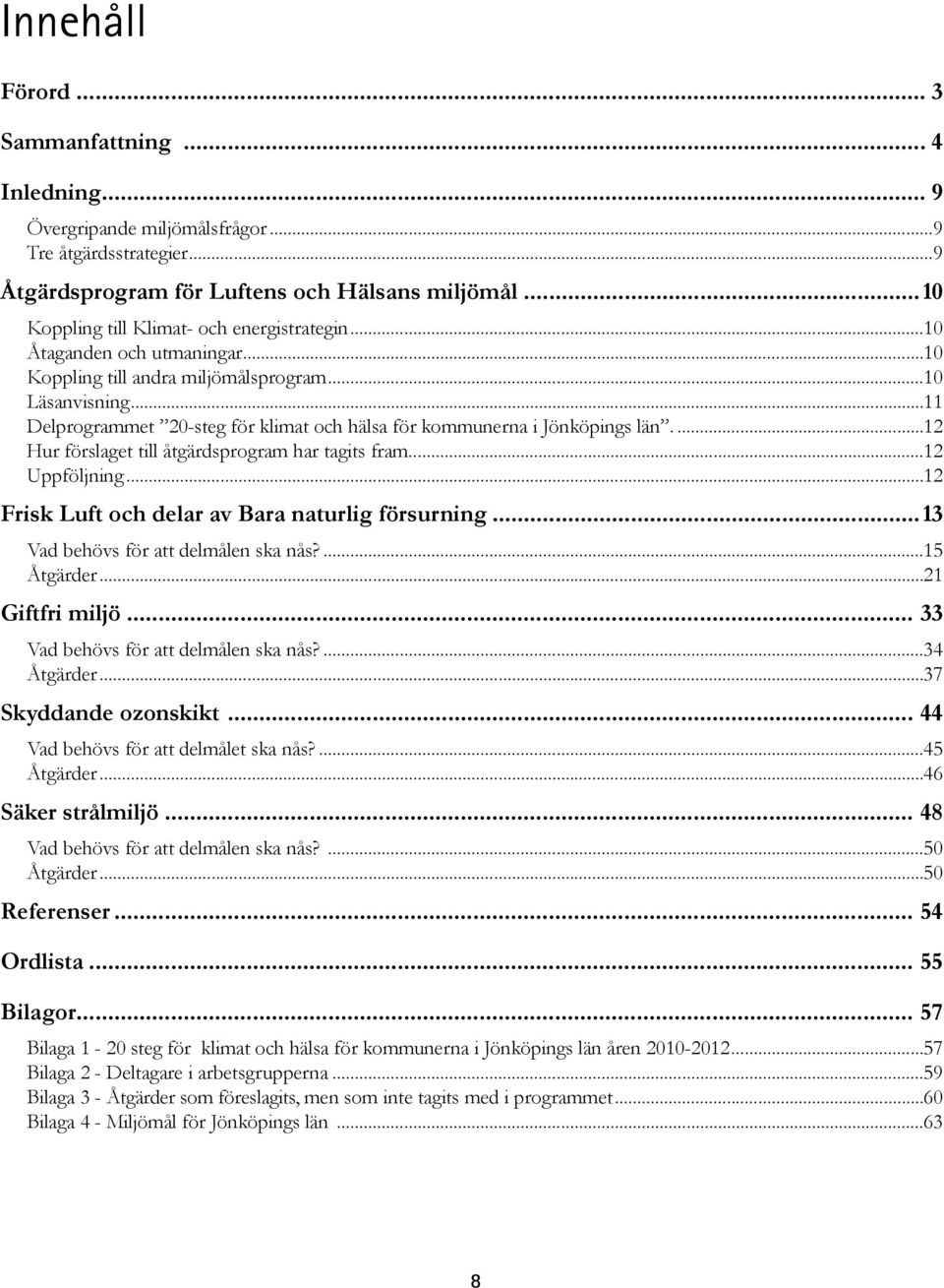 ..11 Delprogrammet 20-steg för klimat och hälsa för kommunerna i Jönköpings län...12 Hur förslaget till åtgärdsprogram har tagits fram...12 Uppföljning.