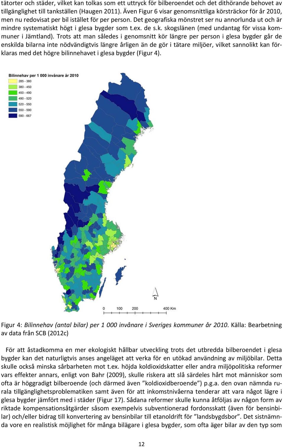 Det geografiska mönstret ser nu annorlunda ut och är mindre systematiskt högt i glesa bygder som t.ex. de s.k. skogslänen (med undantag för vissa kommuner i Jämtland).