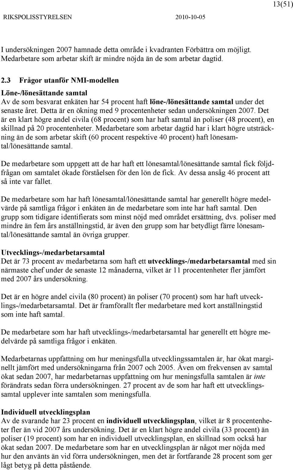 Medarbetare som arbetar dagtid har i klart högre utsträckning än de som arbetar skift (60 procent respektive 40 procent) haft lönesamtal/lönesättande samtal.