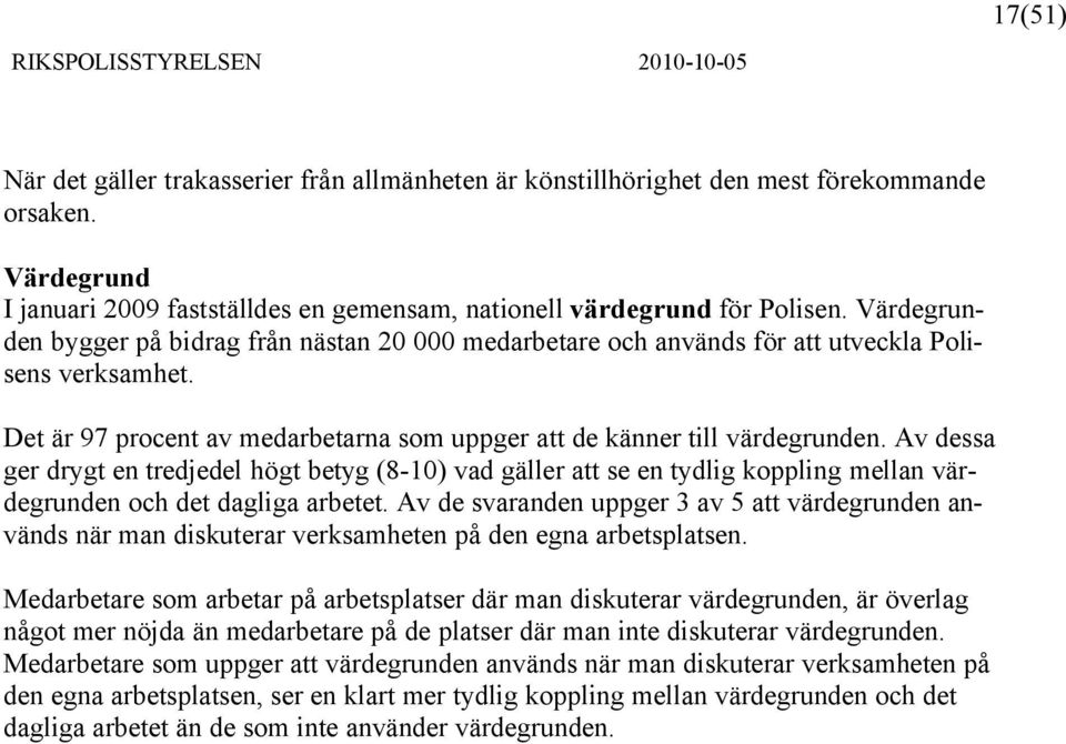 Av dessa ger drygt en tredjedel högt betyg (8-10) vad gäller att se en tydlig koppling mellan värdegrunden och det dagliga arbetet.