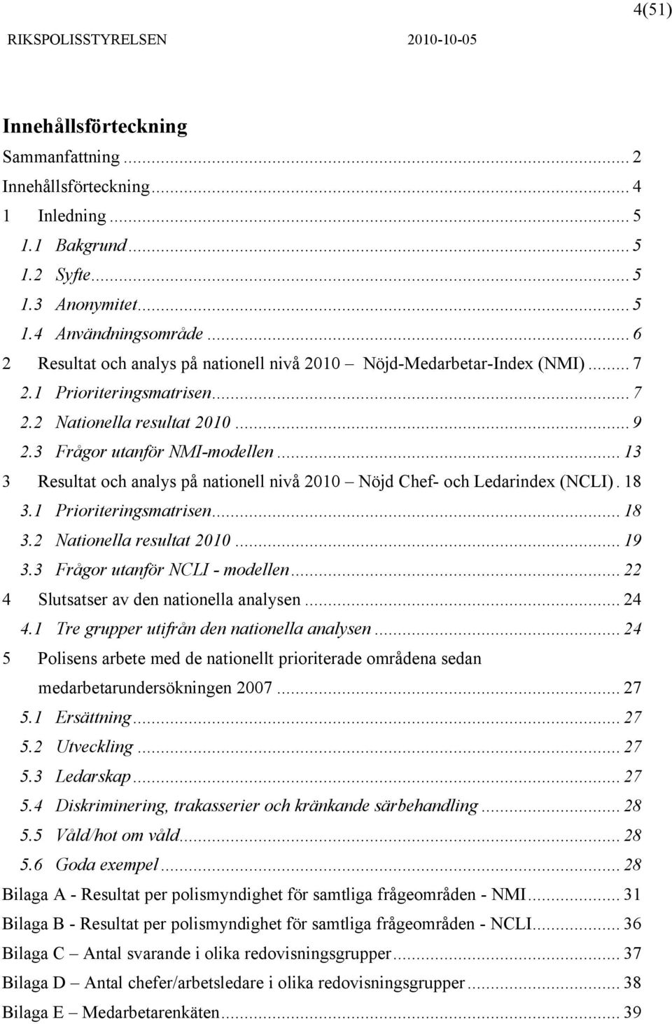 .. 13 3 Resultat och analys på nationell nivå 2010 Nöjd Chef- och Ledarindex (NCLI). 18 3.1 Prioriteringsmatrisen... 18 3.2 Nationella resultat 2010... 19 3.3 Frågor utanför NCLI - modellen.
