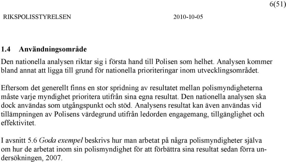 Eftersom det generellt finns en stor spridning av resultatet mellan polismyndigheterna måste varje myndighet prioritera utifrån sina egna resultat.