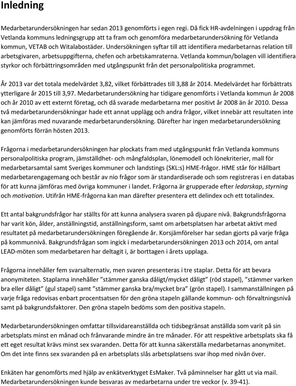 Undersökningen syftar till att identifiera medarbetarnas relation till arbetsgivaren, arbetsuppgifterna, chefen och arbetskamraterna.