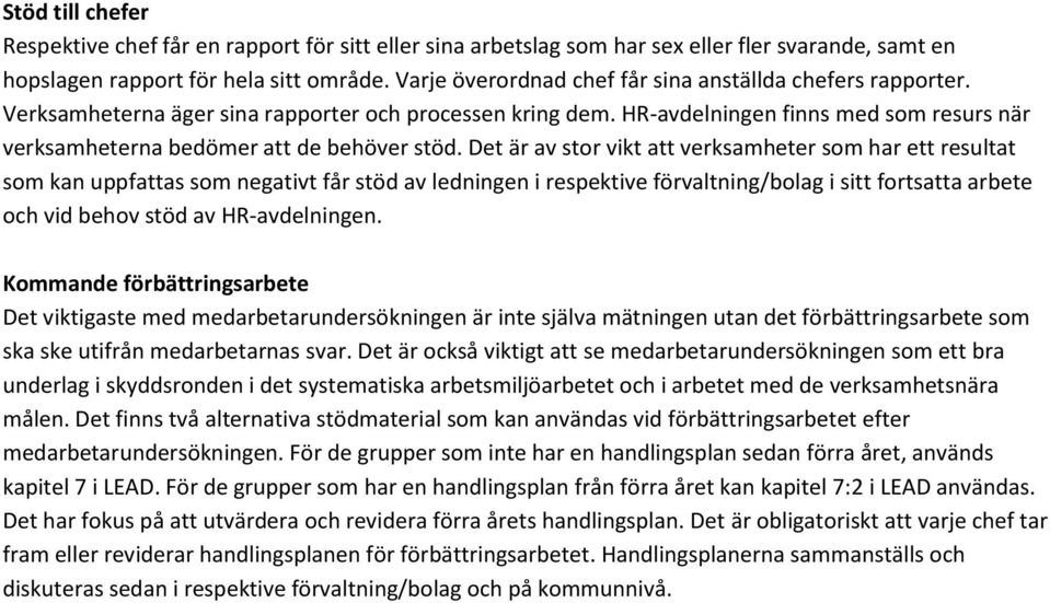 Det är av stor vikt att verksamheter som har ett resultat som kan uppfattas som negativt får stöd av ledningen i respektive förvaltning/bolag i sitt fortsatta arbete och vid behov stöd av HR-avningen.