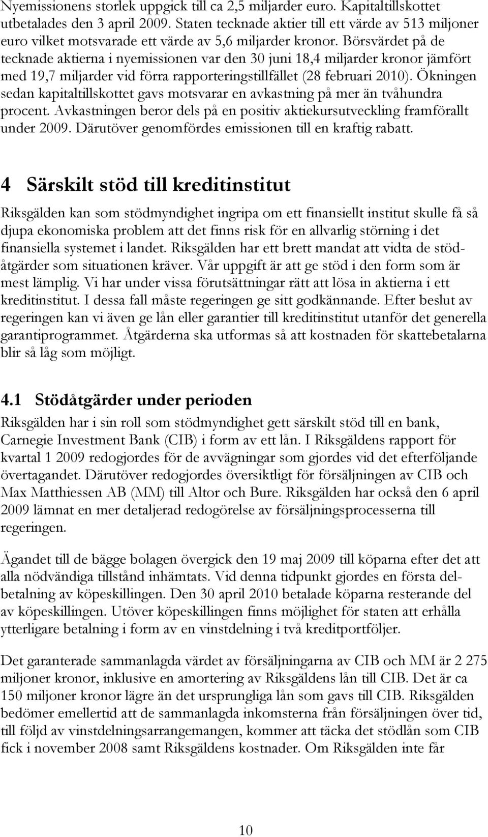 Börsvärdet på de tecknade aktierna i nyemissionen var den 30 juni 18,4 miljarder kronor jämfört med 19,7 miljarder vid förra rapporteringstillfället (28 februari 2010).