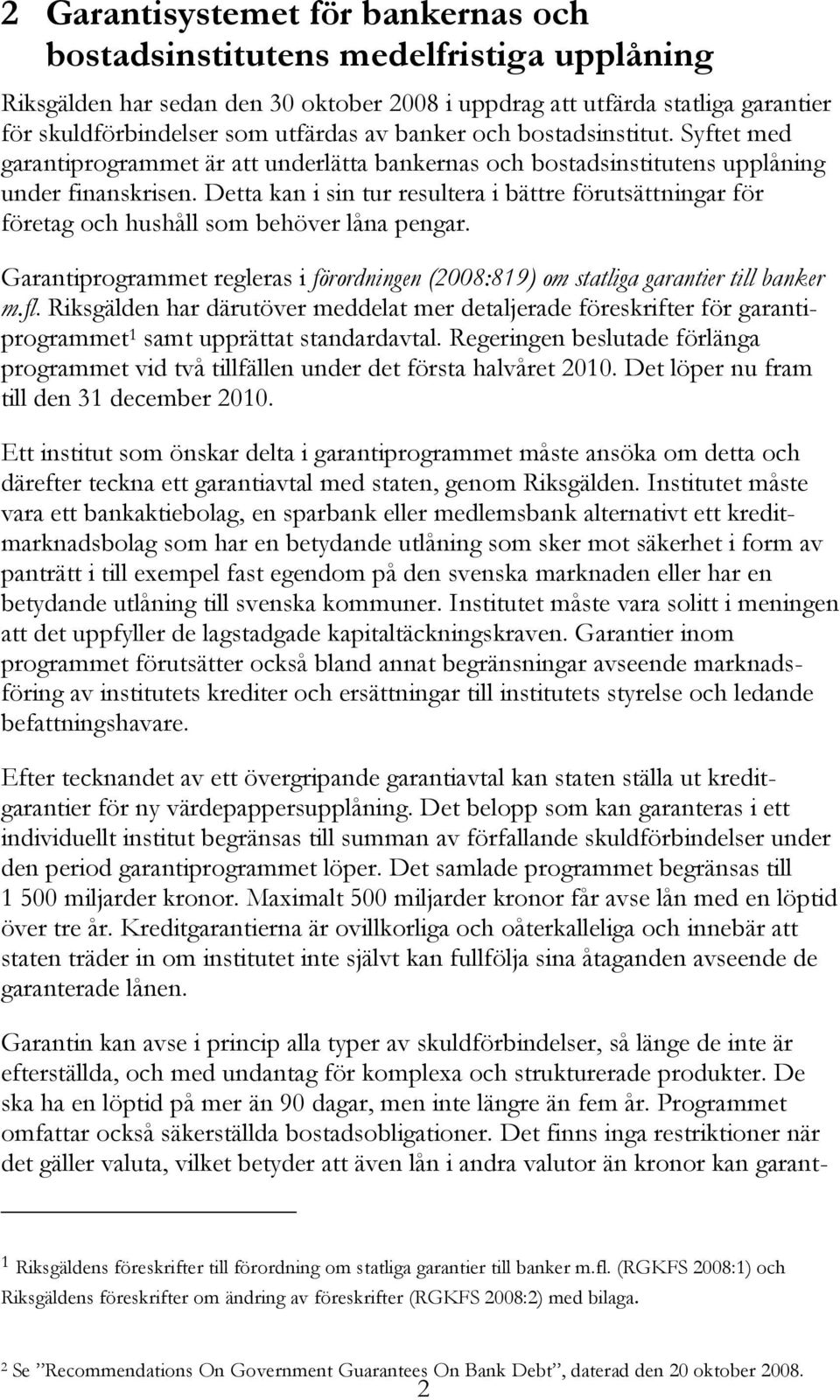 Detta kan i sin tur resultera i bättre förutsättningar för företag och hushåll som behöver låna pengar. Garantiprogrammet regleras i förordningen (2008:819) om statliga garantier till banker m.fl.