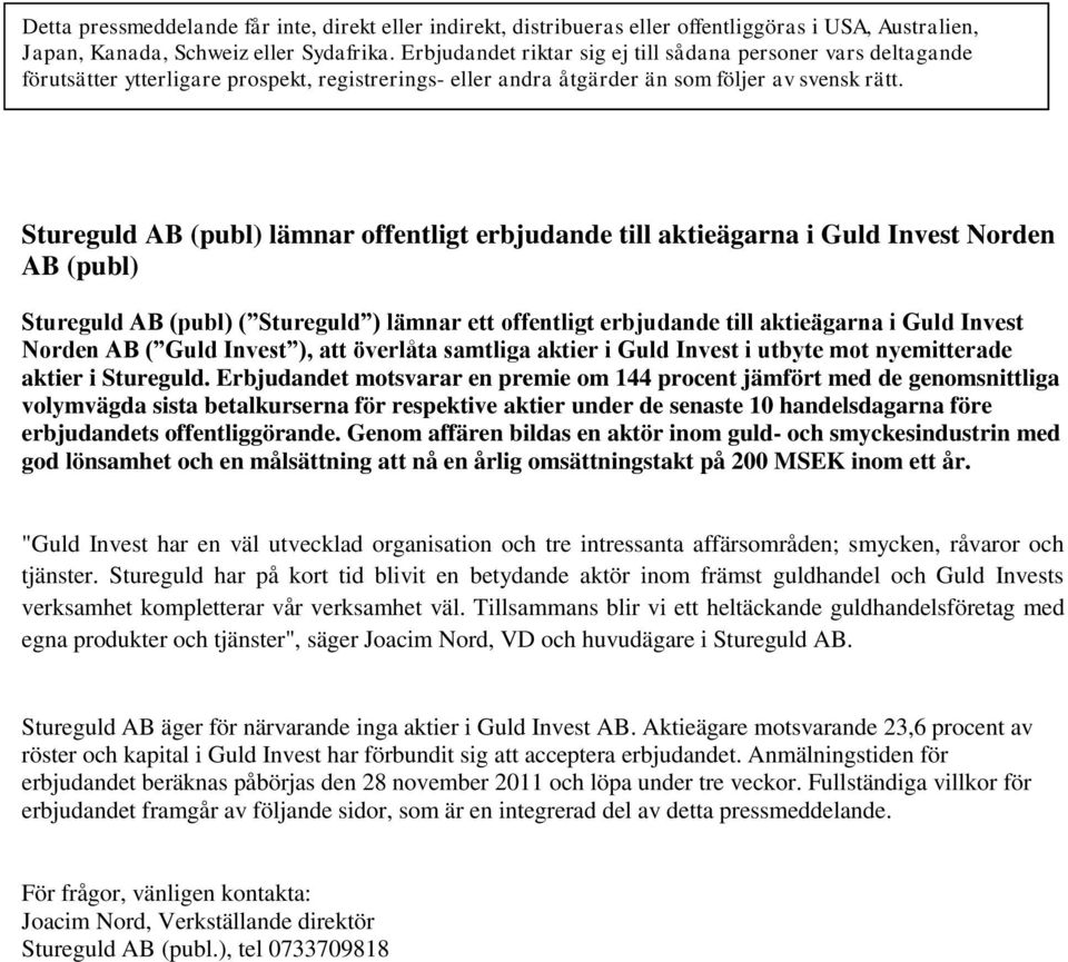 Stureguld AB (publ) lämnar offentligt erbjudande till aktieägarna i Guld Invest Norden AB (publ) Stureguld AB (publ) ( Stureguld ) lämnar ett offentligt erbjudande till aktieägarna i Guld Invest