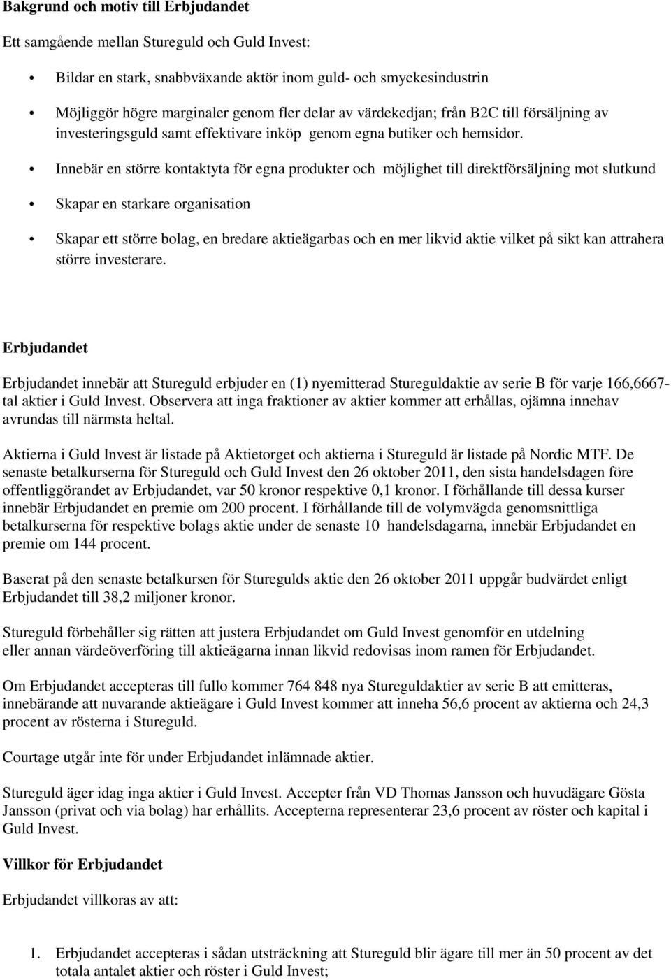 Innebär en större kontaktyta för egna produkter och möjlighet till direktförsäljning mot slutkund Skapar en starkare organisation Skapar ett större bolag, en bredare aktieägarbas och en mer likvid
