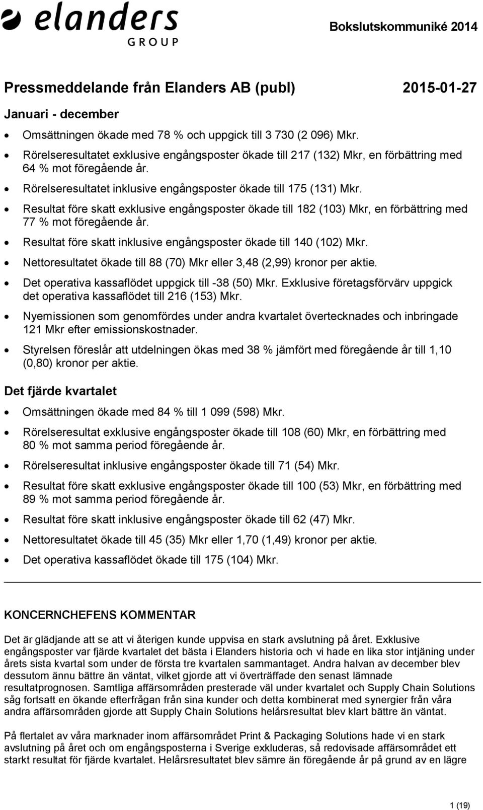 Resultat före skatt exklusive engångsposter ökade till 182 (103) Mkr, en förbättring med 77 % mot föregående år. Resultat före skatt inklusive engångsposter ökade till 140 (102) Mkr.