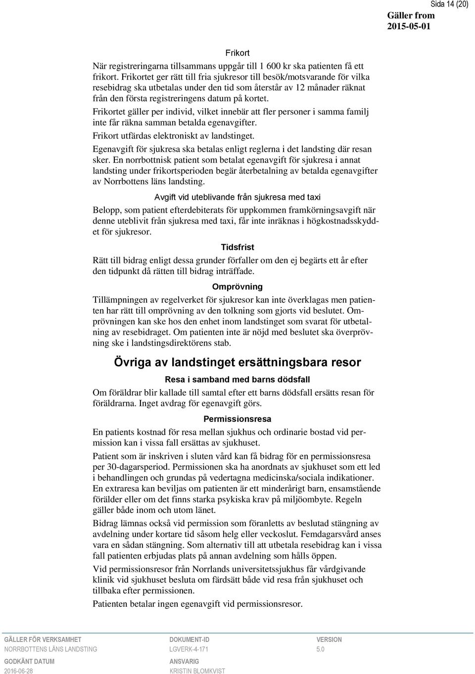 Frikortet gäller per individ, vilket innebär att fler personer i samma familj inte får räkna samman betalda egenavgifter. Frikort utfärdas elektroniskt av landstinget.