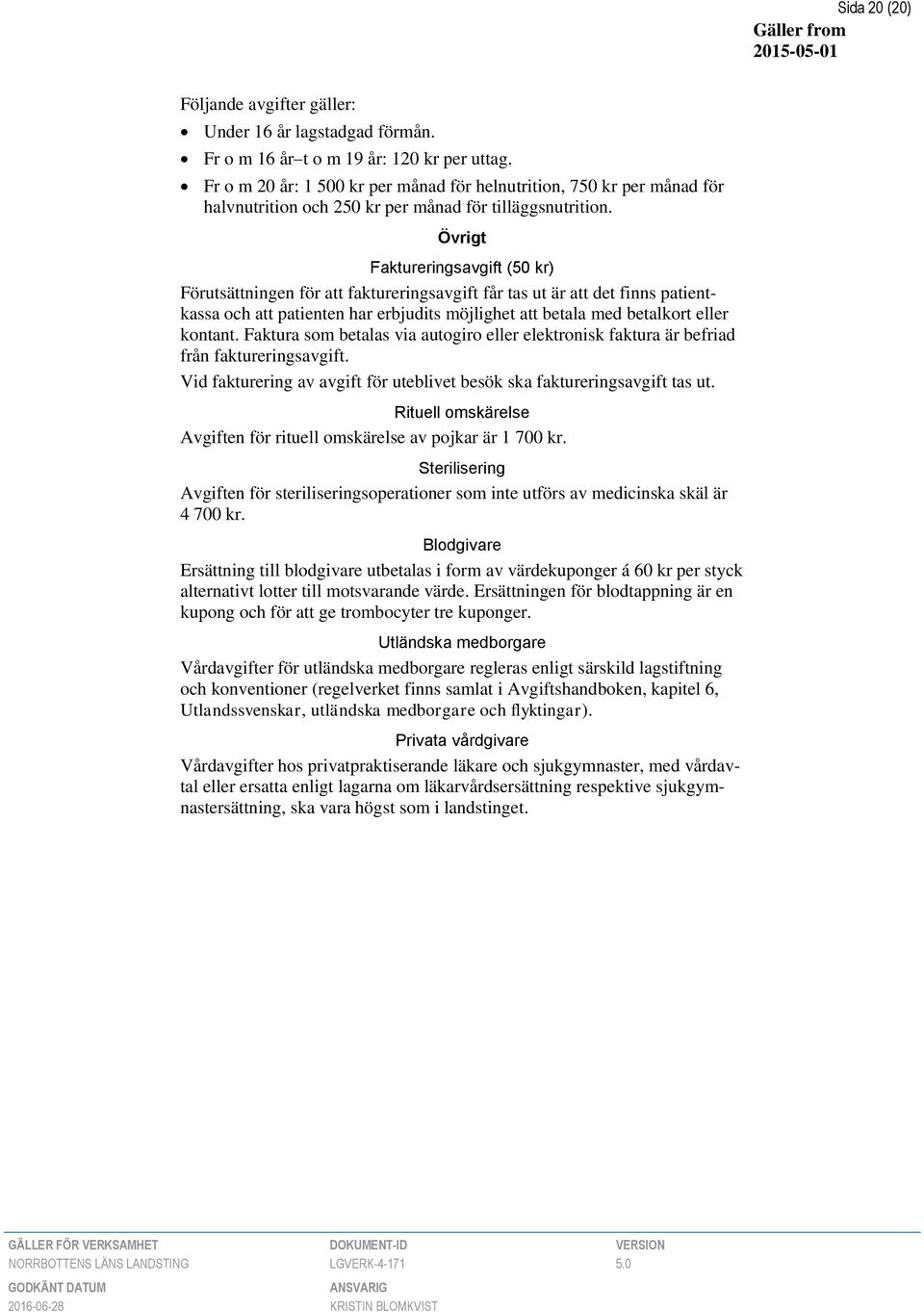 Övrigt Faktureringsavgift (5 kr) Förutsättningen för att faktureringsavgift får tas ut är att det finns patientkassa och att patienten har erbjudits möjlighet att betala med betalkort eller kontant.