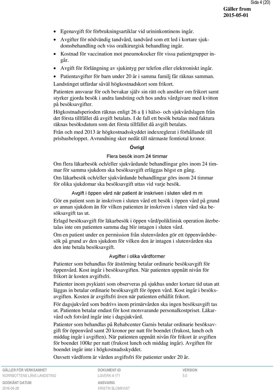 Patientavgifter för barn under 2 år i samma familj får räknas samman. Landstinget utfärdar såväl högkostnadskort som frikort.