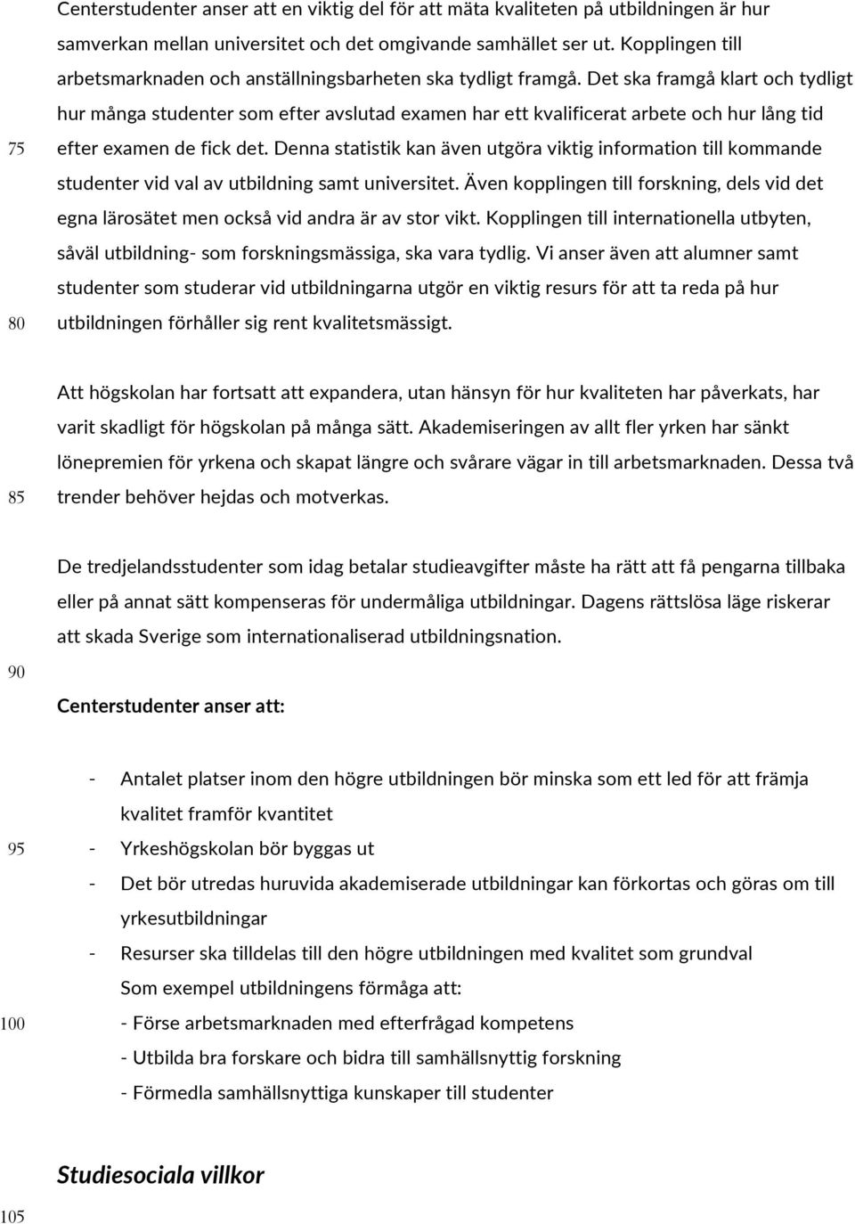 Det ska framgå klart och tydligt hur många studenter som efter avslutad examen har ett kvalificerat arbete och hur lång tid efter examen de fick det.