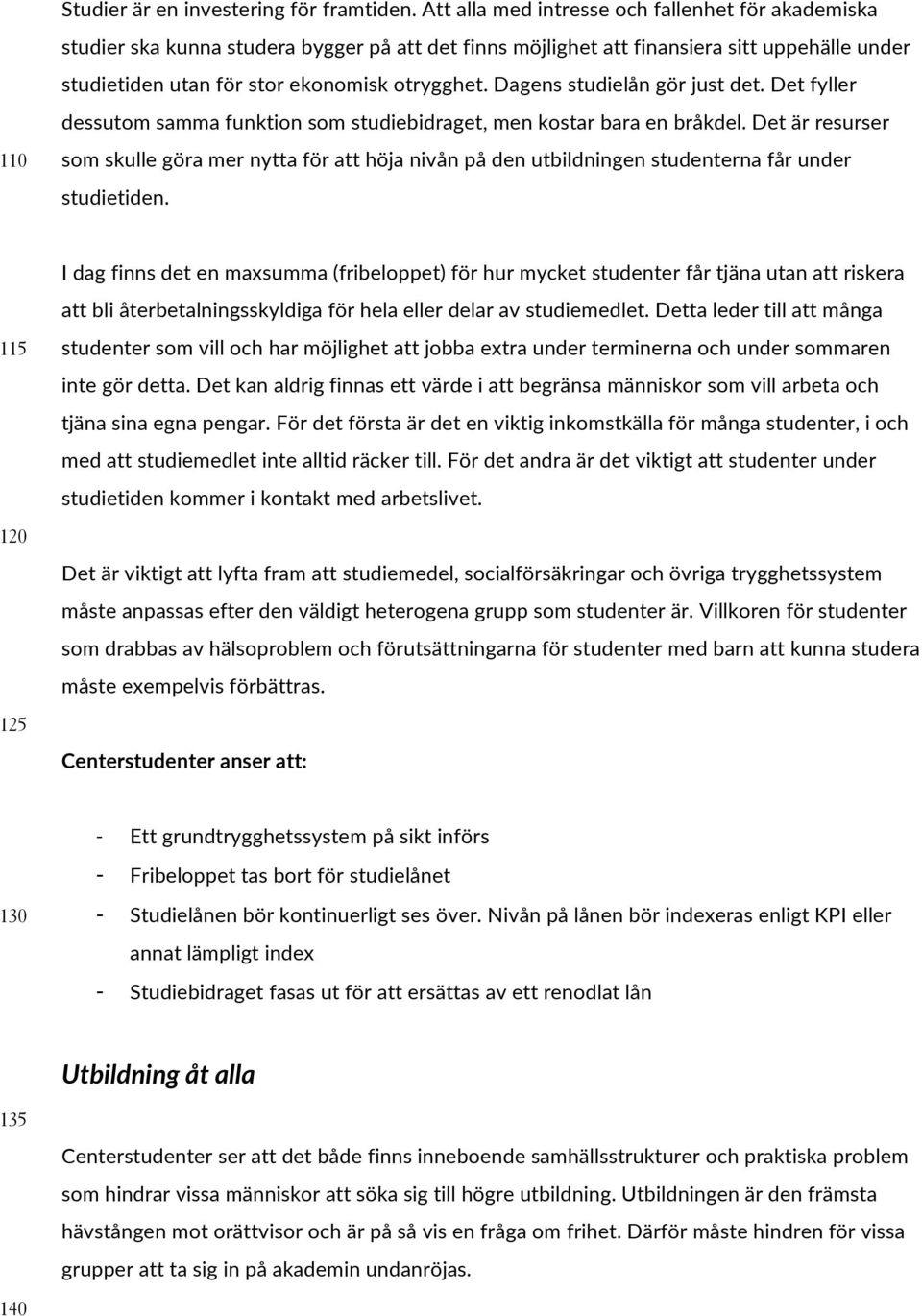 Dagens studielån gör just det. Det fyller dessutom samma funktion som studiebidraget, men kostar bara en bråkdel.