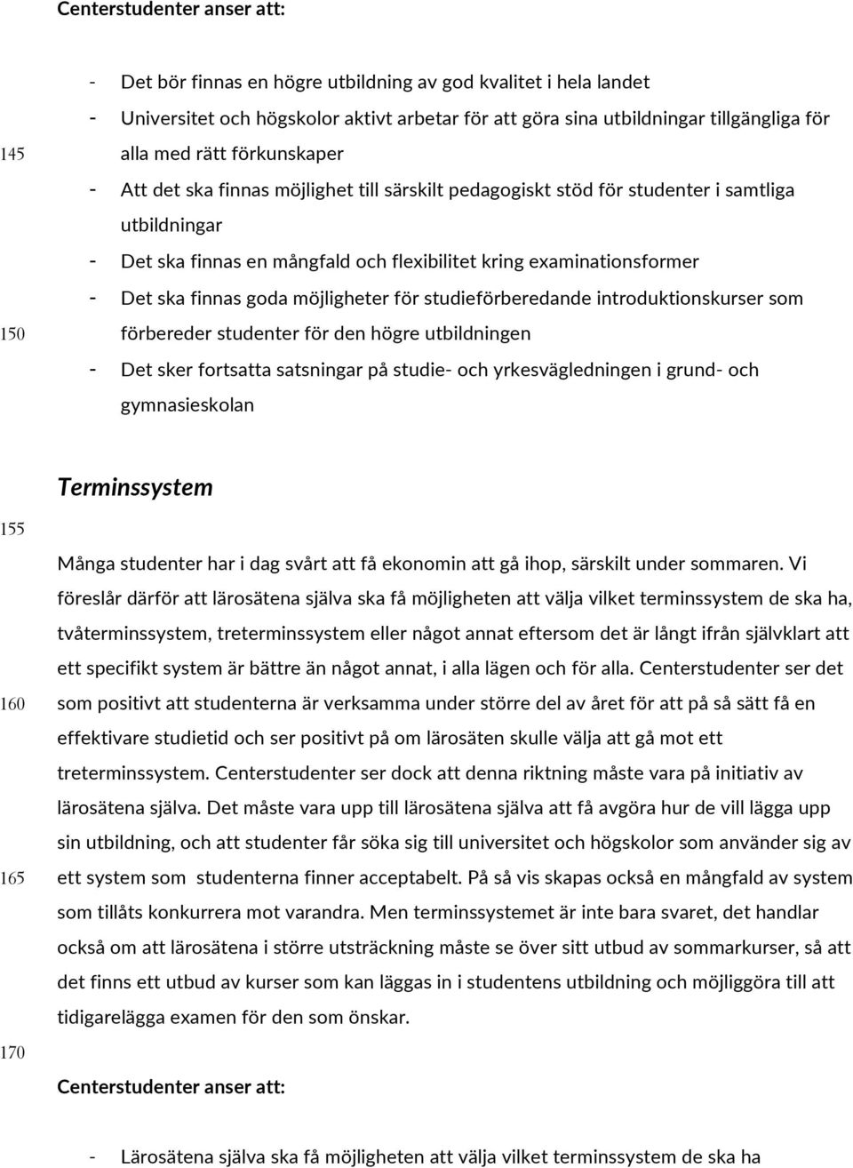 studieförberedande introduktionskurser som förbereder studenter för den högre utbildningen Det sker fortsatta satsningar på studie och yrkesvägledningen i grund och gymnasieskolan Terminssystem 155