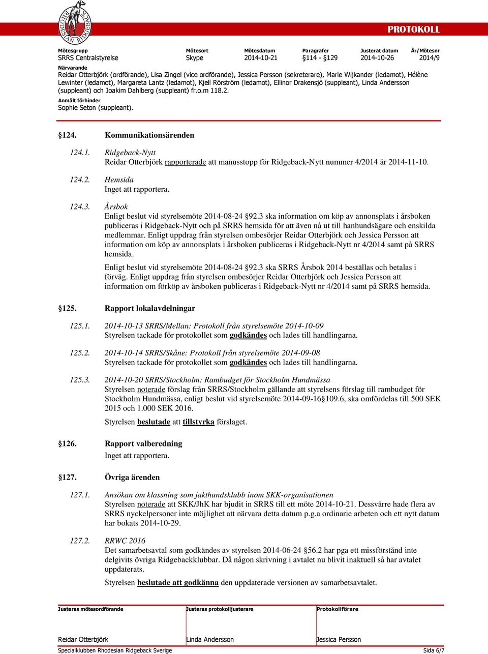 3 ska information om köp av annonsplats i årsboken publiceras i Ridgeback-Nytt och på SRRS hemsida för att även nå ut till hanhundsägare och enskilda medlemmar.